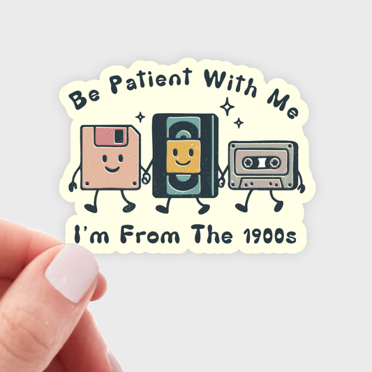 Stickers and Stationary: Be Patient With Me I'm From The 1900s