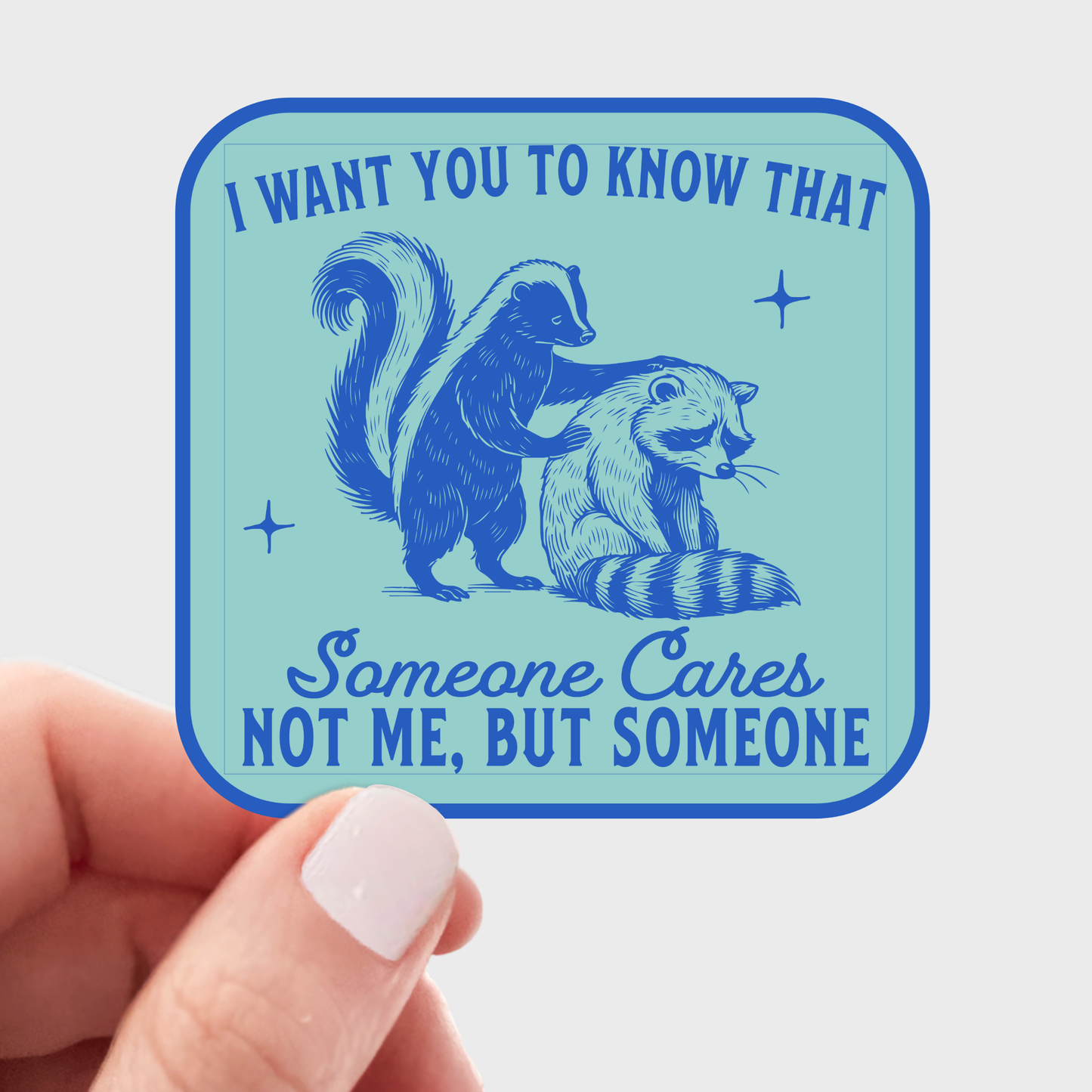 Stickers and Stationary: I Want You to Know Someone Cares, NOT ME, BUT SOMEONE Raccoon & Opossum Sticker